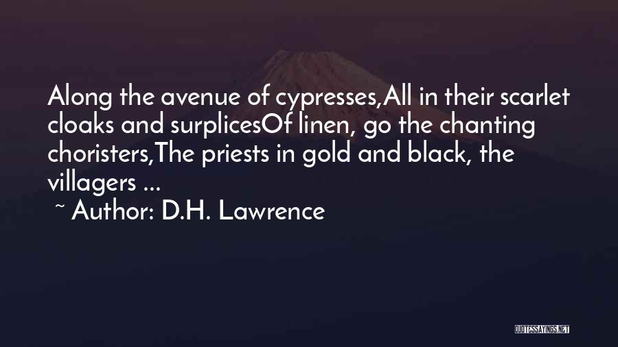 D.H. Lawrence Quotes: Along The Avenue Of Cypresses,all In Their Scarlet Cloaks And Surplicesof Linen, Go The Chanting Choristers,the Priests In Gold And