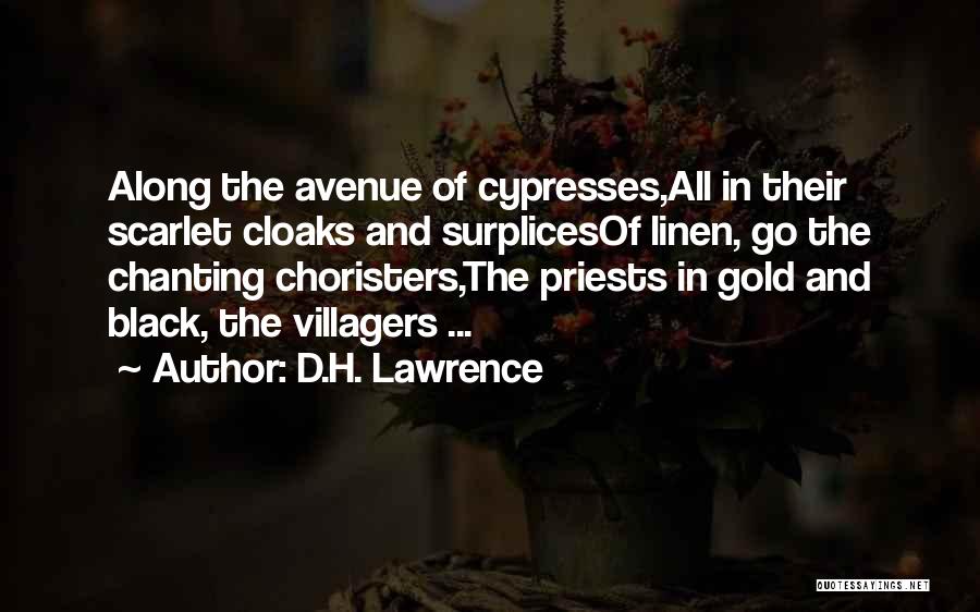 D.H. Lawrence Quotes: Along The Avenue Of Cypresses,all In Their Scarlet Cloaks And Surplicesof Linen, Go The Chanting Choristers,the Priests In Gold And