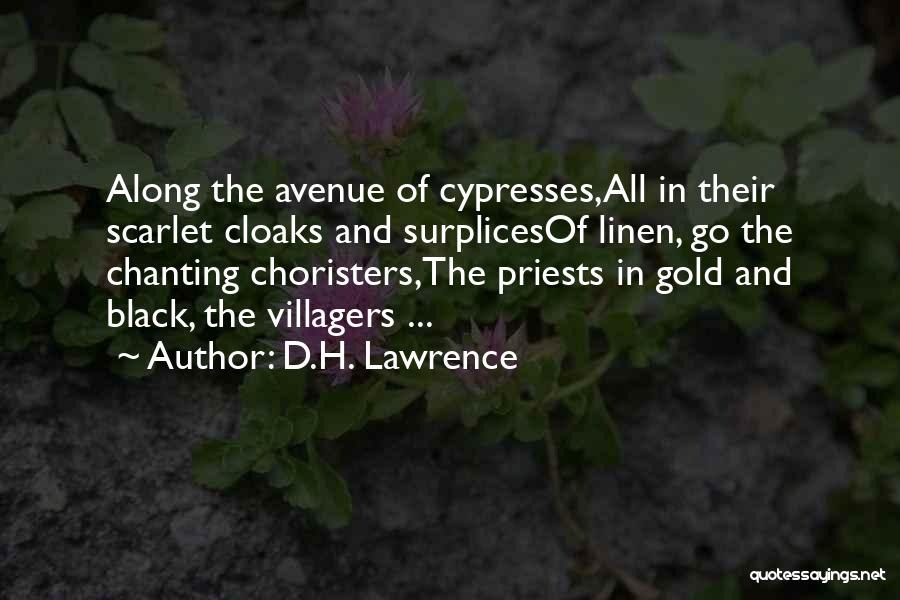 D.H. Lawrence Quotes: Along The Avenue Of Cypresses,all In Their Scarlet Cloaks And Surplicesof Linen, Go The Chanting Choristers,the Priests In Gold And