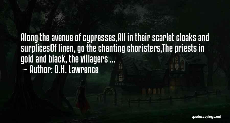 D.H. Lawrence Quotes: Along The Avenue Of Cypresses,all In Their Scarlet Cloaks And Surplicesof Linen, Go The Chanting Choristers,the Priests In Gold And