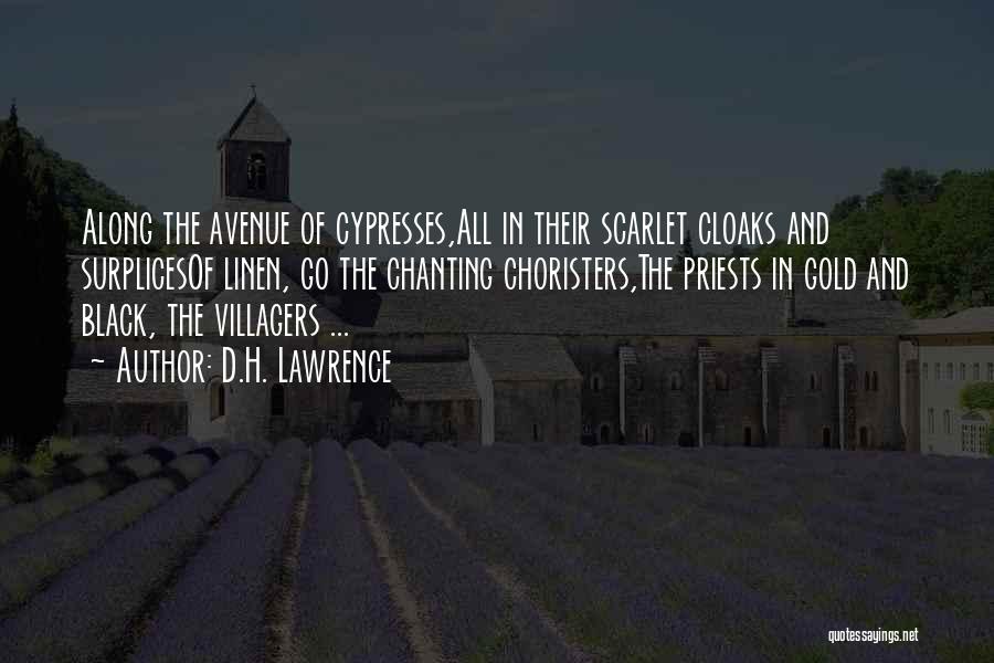 D.H. Lawrence Quotes: Along The Avenue Of Cypresses,all In Their Scarlet Cloaks And Surplicesof Linen, Go The Chanting Choristers,the Priests In Gold And