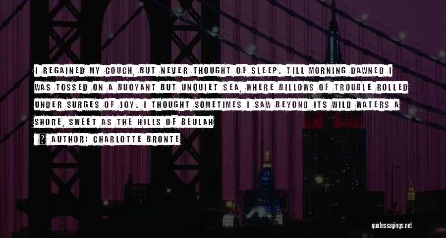 Charlotte Bronte Quotes: I Regained My Couch, But Never Thought Of Sleep. Till Morning Dawned I Was Tossed On A Buoyant But Unquiet