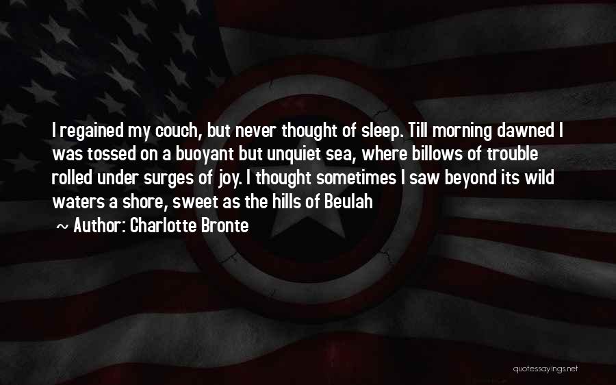 Charlotte Bronte Quotes: I Regained My Couch, But Never Thought Of Sleep. Till Morning Dawned I Was Tossed On A Buoyant But Unquiet