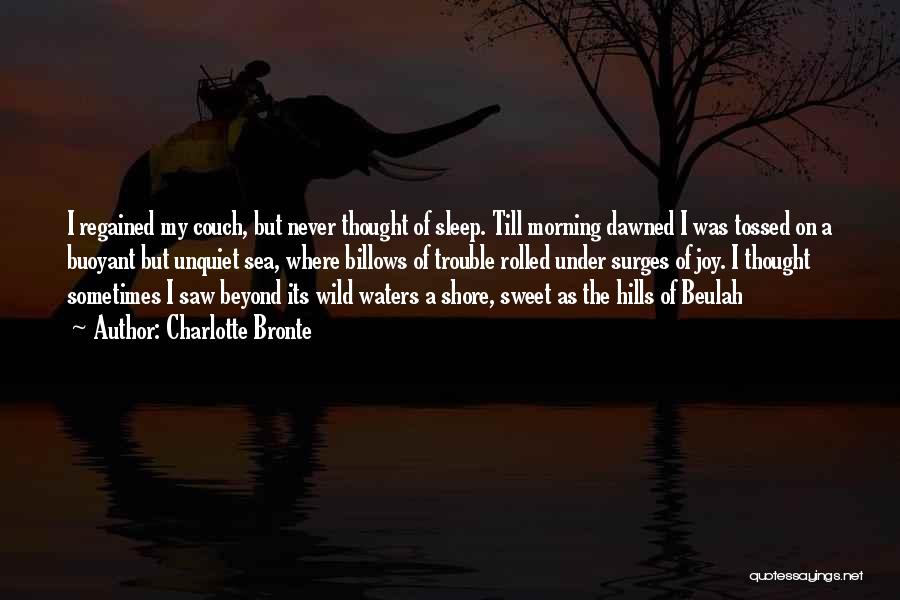 Charlotte Bronte Quotes: I Regained My Couch, But Never Thought Of Sleep. Till Morning Dawned I Was Tossed On A Buoyant But Unquiet