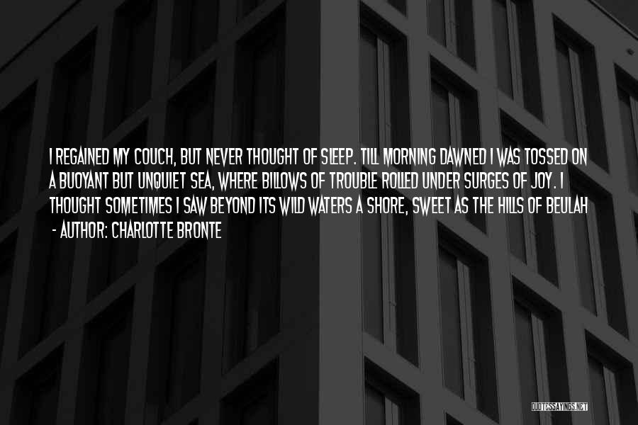 Charlotte Bronte Quotes: I Regained My Couch, But Never Thought Of Sleep. Till Morning Dawned I Was Tossed On A Buoyant But Unquiet