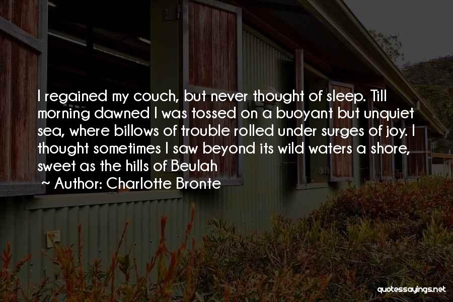 Charlotte Bronte Quotes: I Regained My Couch, But Never Thought Of Sleep. Till Morning Dawned I Was Tossed On A Buoyant But Unquiet