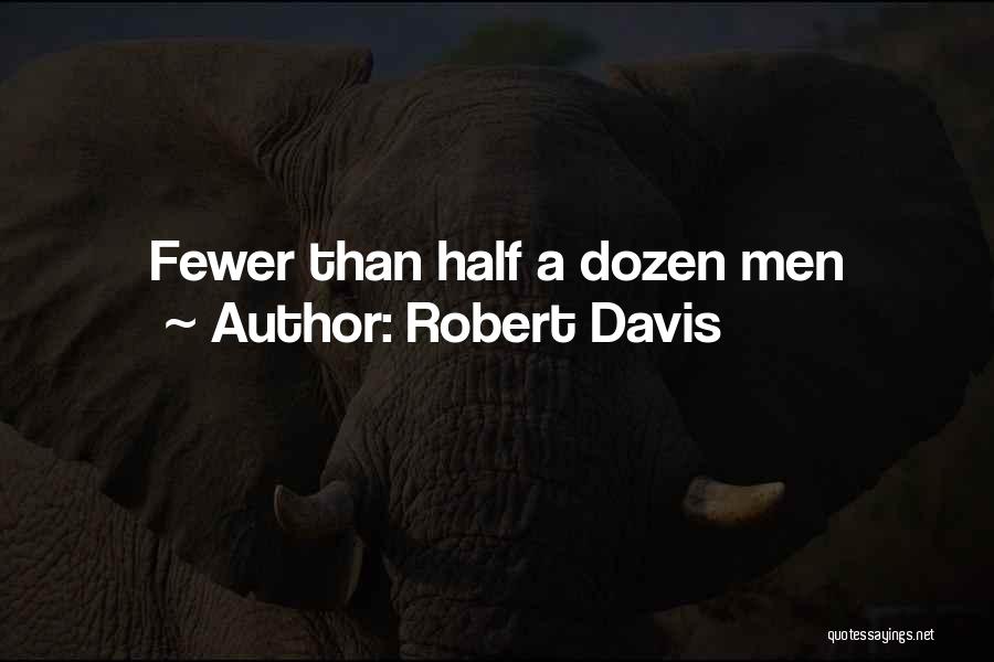 Robert Davis Quotes: Fewer Than Half A Dozen Men
