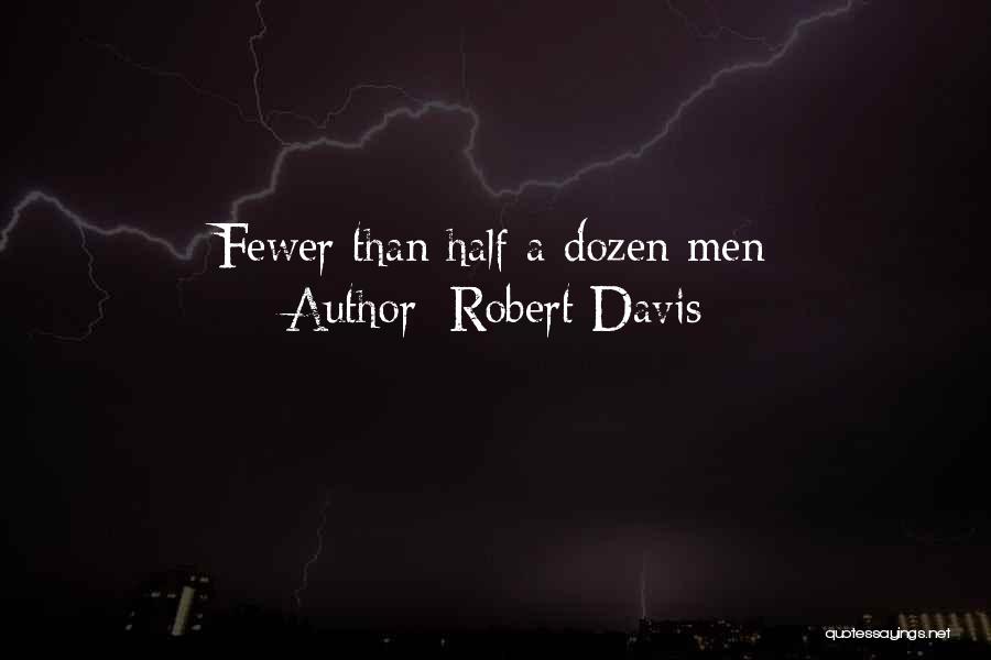 Robert Davis Quotes: Fewer Than Half A Dozen Men