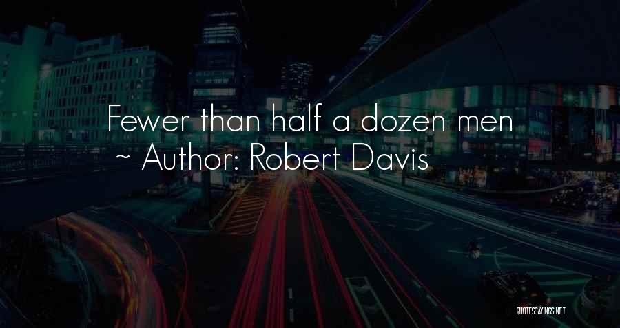 Robert Davis Quotes: Fewer Than Half A Dozen Men