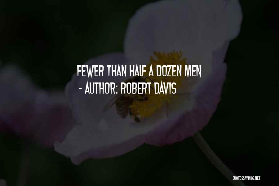 Robert Davis Quotes: Fewer Than Half A Dozen Men