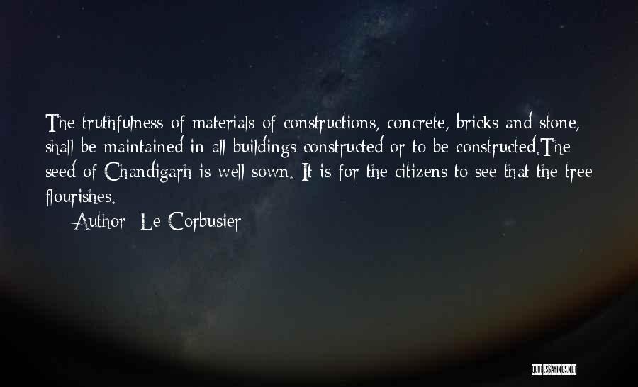 Le Corbusier Quotes: The Truthfulness Of Materials Of Constructions, Concrete, Bricks And Stone, Shall Be Maintained In All Buildings Constructed Or To Be