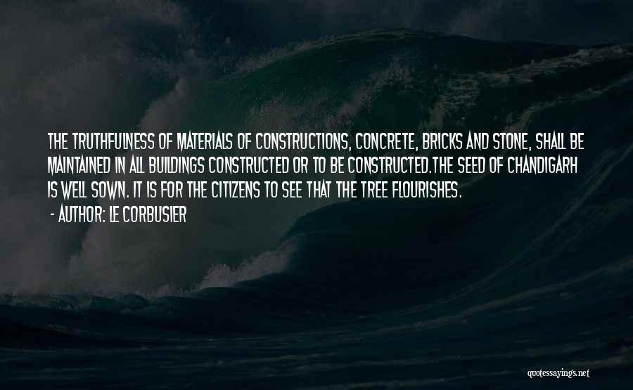 Le Corbusier Quotes: The Truthfulness Of Materials Of Constructions, Concrete, Bricks And Stone, Shall Be Maintained In All Buildings Constructed Or To Be