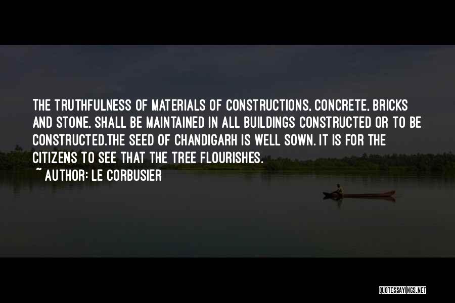 Le Corbusier Quotes: The Truthfulness Of Materials Of Constructions, Concrete, Bricks And Stone, Shall Be Maintained In All Buildings Constructed Or To Be