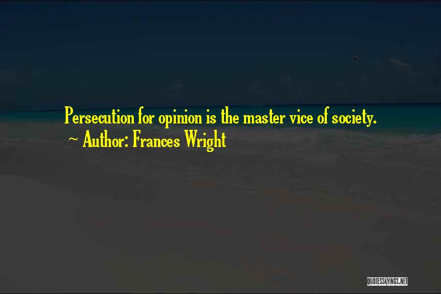 Frances Wright Quotes: Persecution For Opinion Is The Master Vice Of Society.