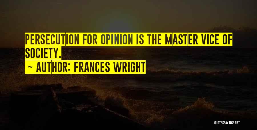 Frances Wright Quotes: Persecution For Opinion Is The Master Vice Of Society.