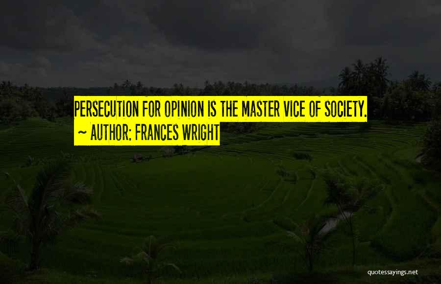 Frances Wright Quotes: Persecution For Opinion Is The Master Vice Of Society.