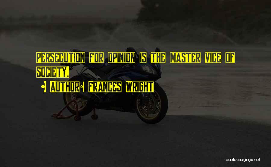 Frances Wright Quotes: Persecution For Opinion Is The Master Vice Of Society.