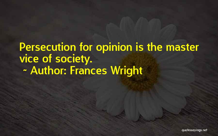 Frances Wright Quotes: Persecution For Opinion Is The Master Vice Of Society.