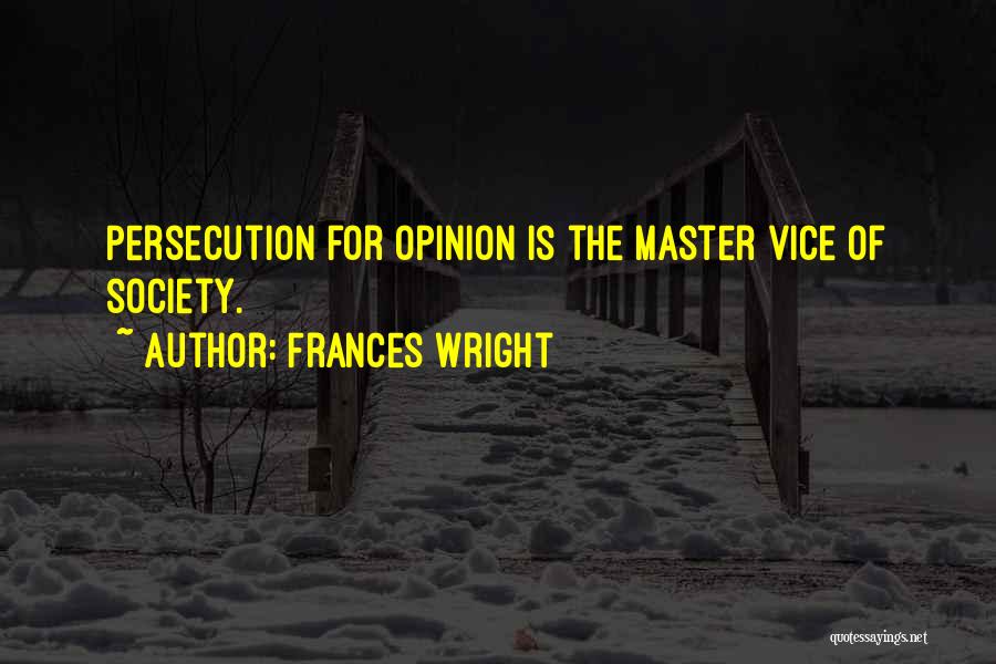 Frances Wright Quotes: Persecution For Opinion Is The Master Vice Of Society.