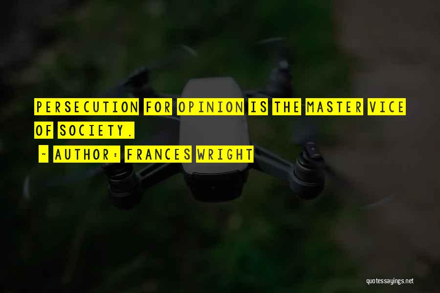 Frances Wright Quotes: Persecution For Opinion Is The Master Vice Of Society.