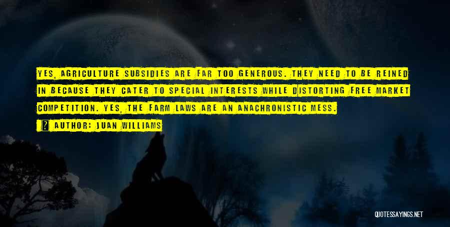 Juan Williams Quotes: Yes, Agriculture Subsidies Are Far Too Generous. They Need To Be Reined In Because They Cater To Special Interests While