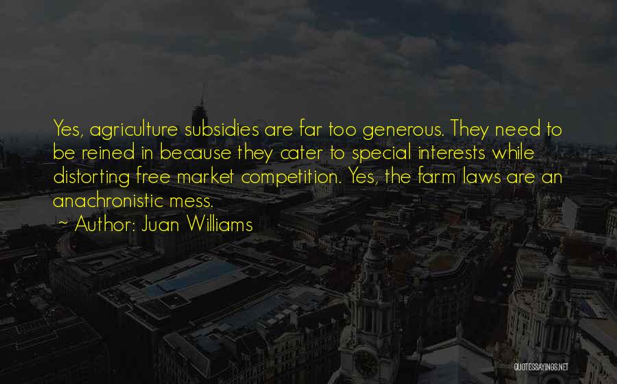 Juan Williams Quotes: Yes, Agriculture Subsidies Are Far Too Generous. They Need To Be Reined In Because They Cater To Special Interests While