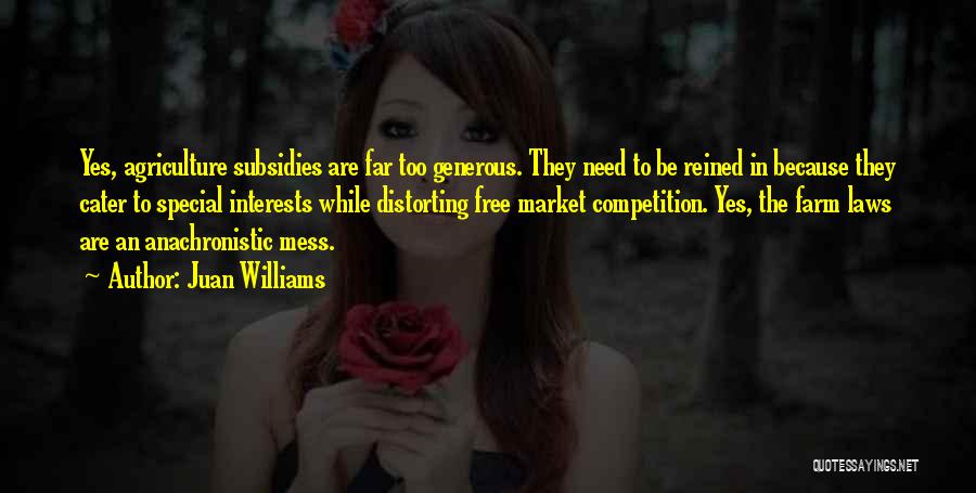 Juan Williams Quotes: Yes, Agriculture Subsidies Are Far Too Generous. They Need To Be Reined In Because They Cater To Special Interests While