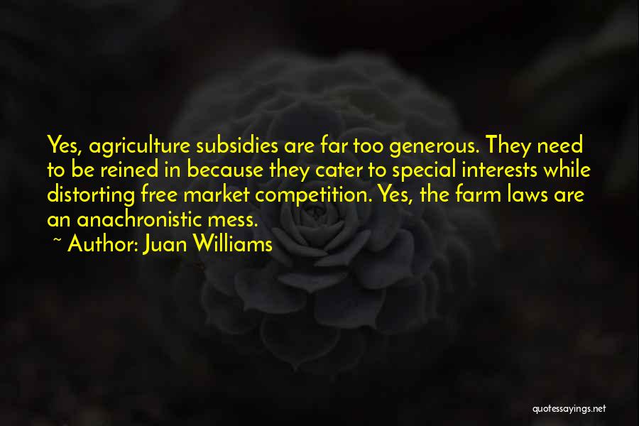 Juan Williams Quotes: Yes, Agriculture Subsidies Are Far Too Generous. They Need To Be Reined In Because They Cater To Special Interests While