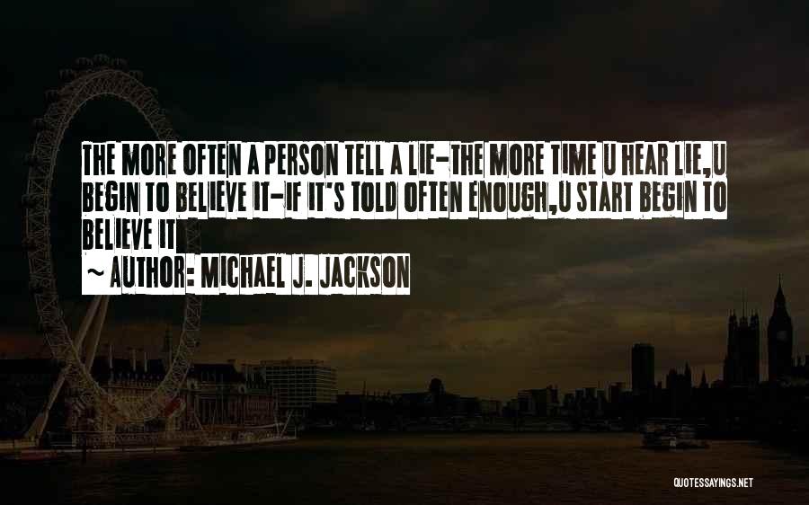 Michael J. Jackson Quotes: The More Often A Person Tell A Lie-the More Time U Hear Lie,u Begin To Believe It-if It's Told Often