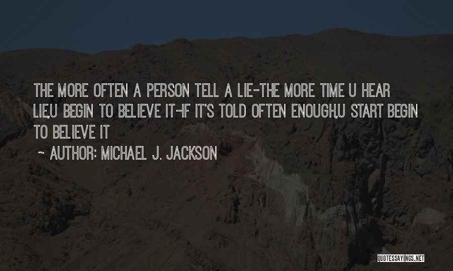 Michael J. Jackson Quotes: The More Often A Person Tell A Lie-the More Time U Hear Lie,u Begin To Believe It-if It's Told Often