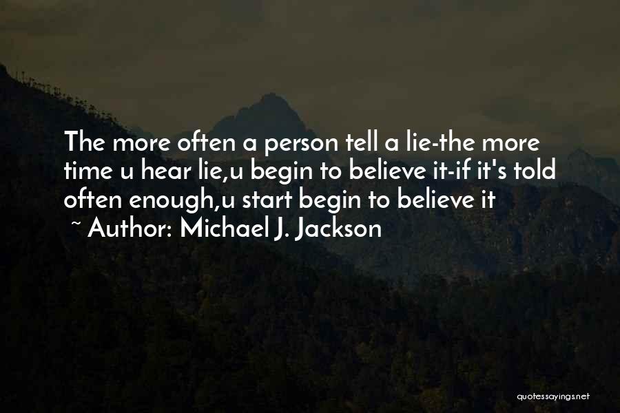 Michael J. Jackson Quotes: The More Often A Person Tell A Lie-the More Time U Hear Lie,u Begin To Believe It-if It's Told Often
