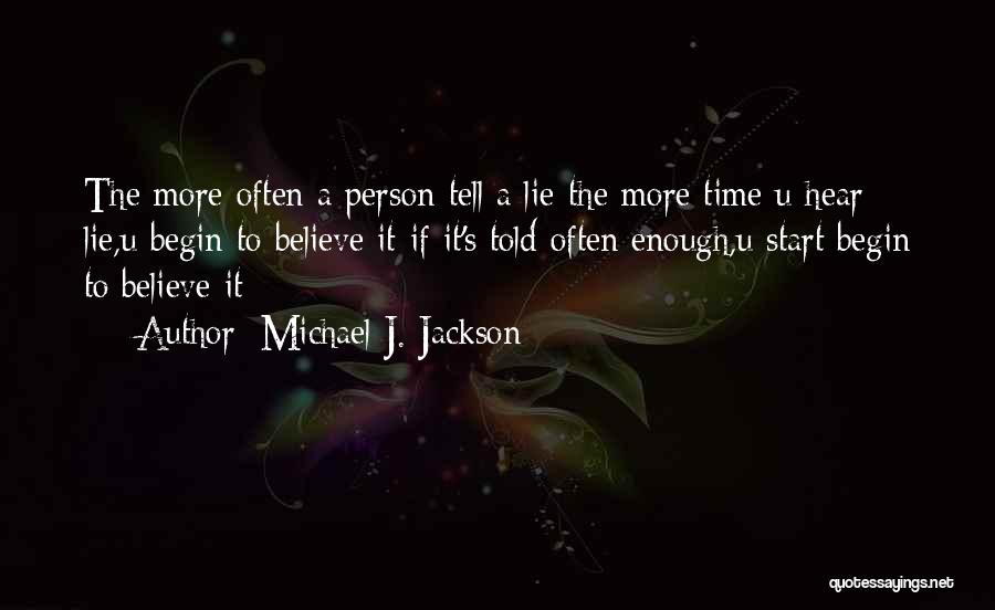 Michael J. Jackson Quotes: The More Often A Person Tell A Lie-the More Time U Hear Lie,u Begin To Believe It-if It's Told Often