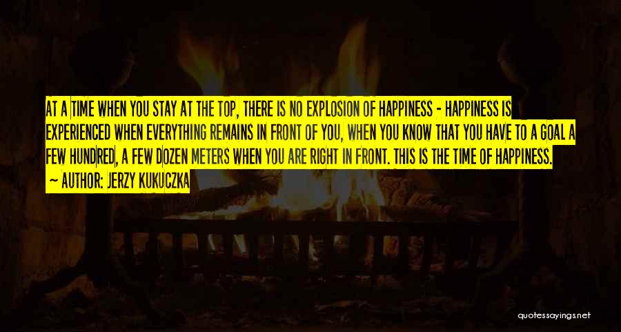 Jerzy Kukuczka Quotes: At A Time When You Stay At The Top, There Is No Explosion Of Happiness - Happiness Is Experienced When