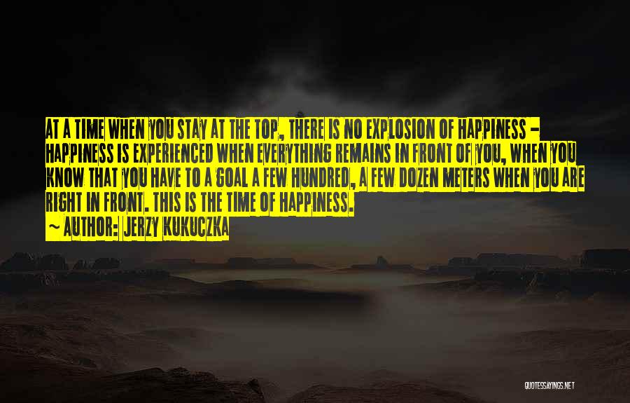 Jerzy Kukuczka Quotes: At A Time When You Stay At The Top, There Is No Explosion Of Happiness - Happiness Is Experienced When