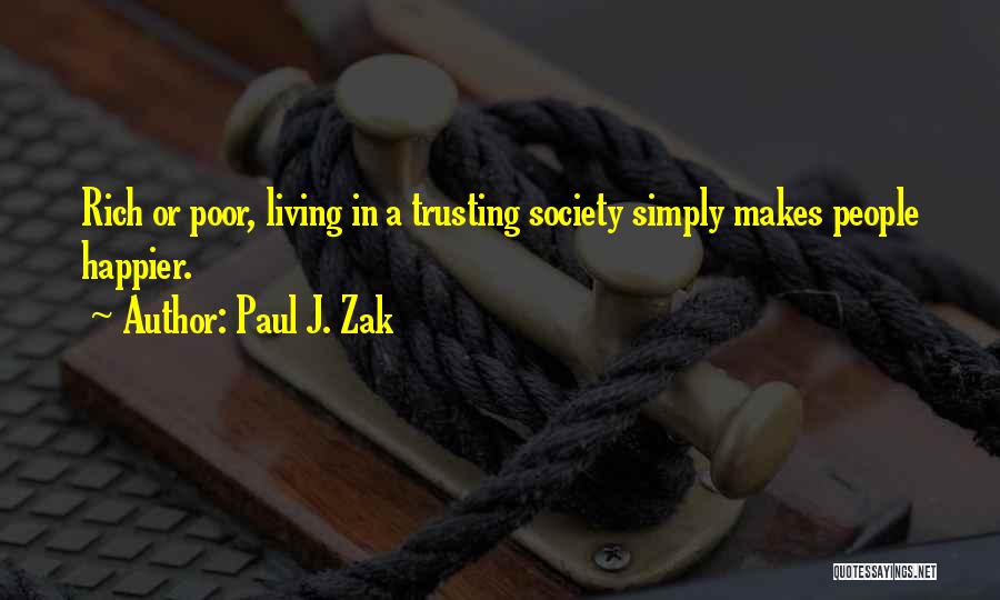 Paul J. Zak Quotes: Rich Or Poor, Living In A Trusting Society Simply Makes People Happier.