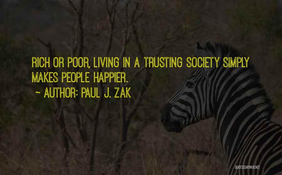 Paul J. Zak Quotes: Rich Or Poor, Living In A Trusting Society Simply Makes People Happier.