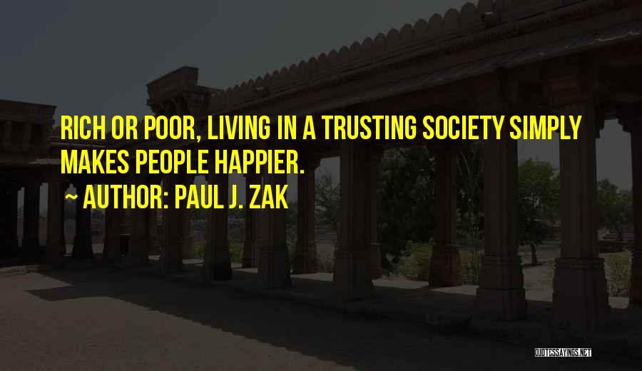Paul J. Zak Quotes: Rich Or Poor, Living In A Trusting Society Simply Makes People Happier.