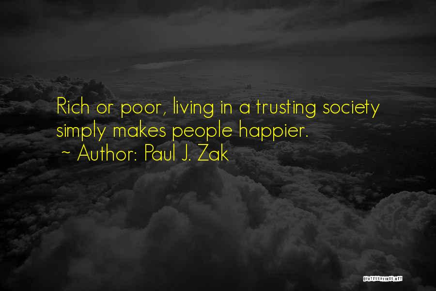 Paul J. Zak Quotes: Rich Or Poor, Living In A Trusting Society Simply Makes People Happier.