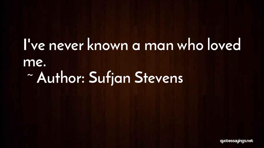 Sufjan Stevens Quotes: I've Never Known A Man Who Loved Me.