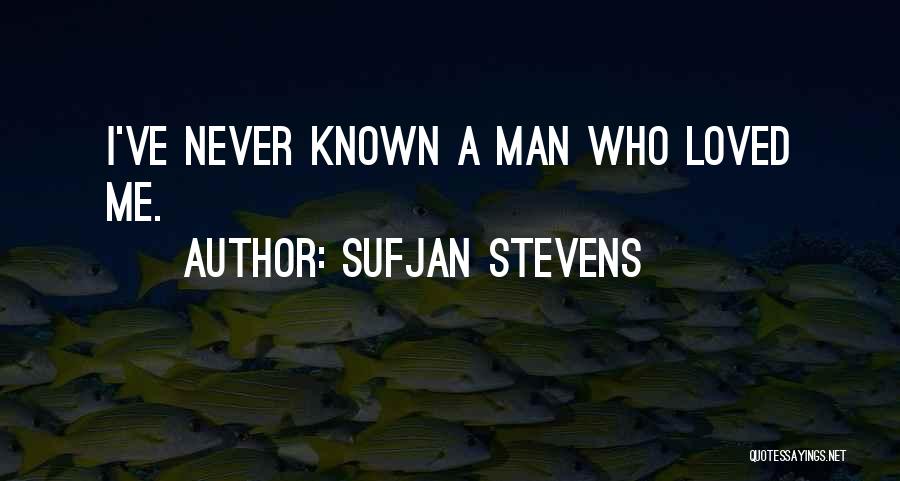 Sufjan Stevens Quotes: I've Never Known A Man Who Loved Me.