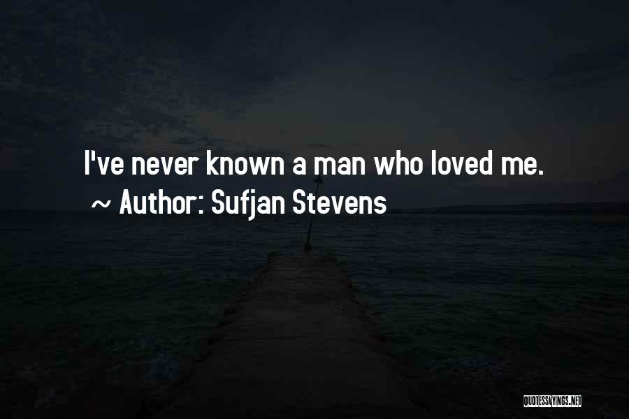 Sufjan Stevens Quotes: I've Never Known A Man Who Loved Me.