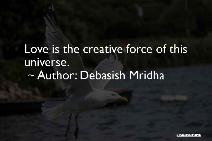 Debasish Mridha Quotes: Love Is The Creative Force Of This Universe.