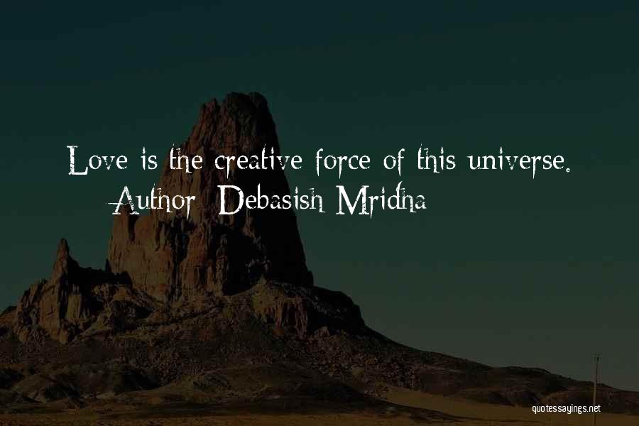 Debasish Mridha Quotes: Love Is The Creative Force Of This Universe.