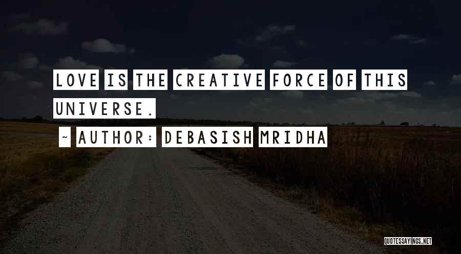 Debasish Mridha Quotes: Love Is The Creative Force Of This Universe.