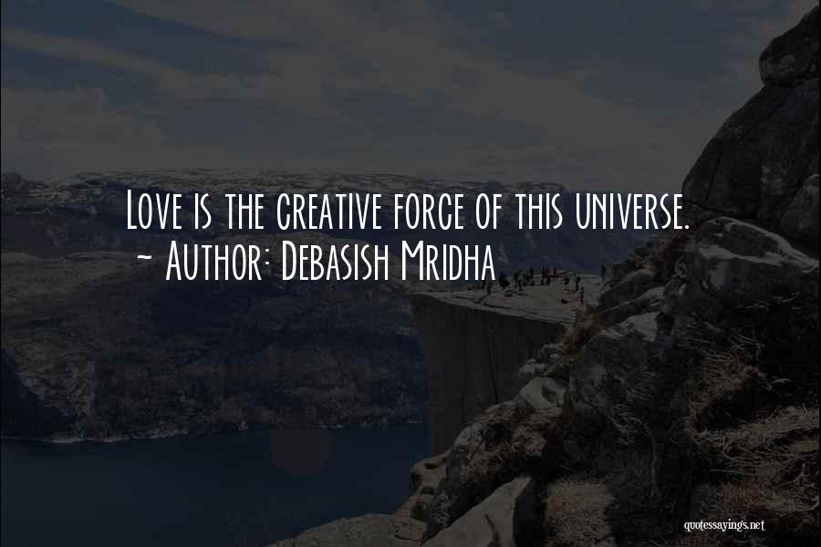 Debasish Mridha Quotes: Love Is The Creative Force Of This Universe.