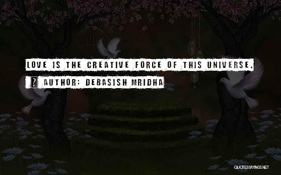 Debasish Mridha Quotes: Love Is The Creative Force Of This Universe.
