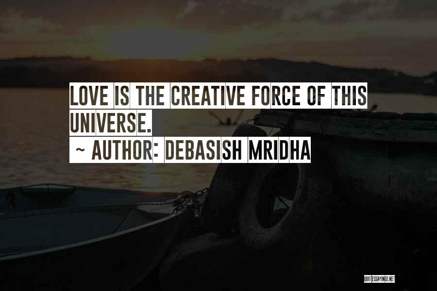 Debasish Mridha Quotes: Love Is The Creative Force Of This Universe.