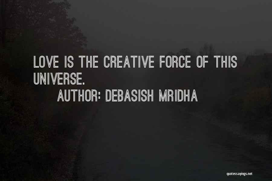 Debasish Mridha Quotes: Love Is The Creative Force Of This Universe.