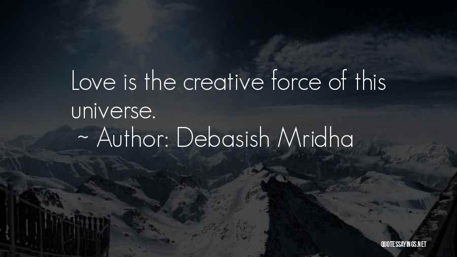 Debasish Mridha Quotes: Love Is The Creative Force Of This Universe.