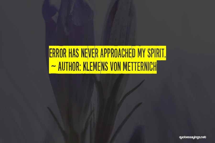 Klemens Von Metternich Quotes: Error Has Never Approached My Spirit.